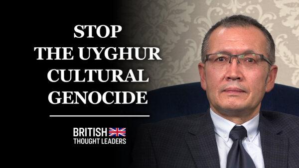 Aziz Isa Elkun: ‘The Uyghurs Deserve to Live Free With Their Dignity and Cultural Heritage’ | British Thought Leaders