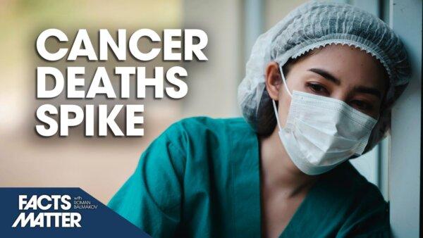 ‘Extreme Events’: US Cancer Deaths Spiked in 2021 and 2022 According to CDC Data | Facts Matter