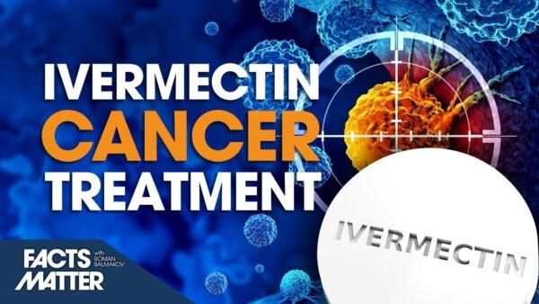 Ivermectin as a ‘Powerful Drug’ for Fighting Cancer: A Look at the Evidence | Facts Matter